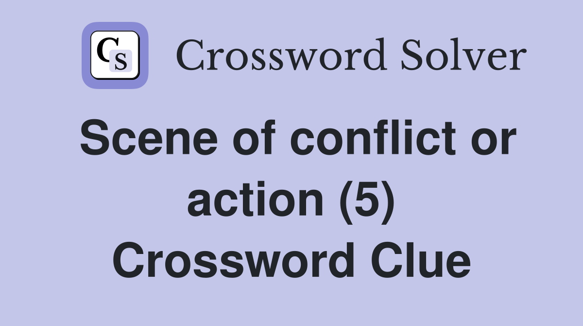 Scene of conflict or action (5) Crossword Clue
