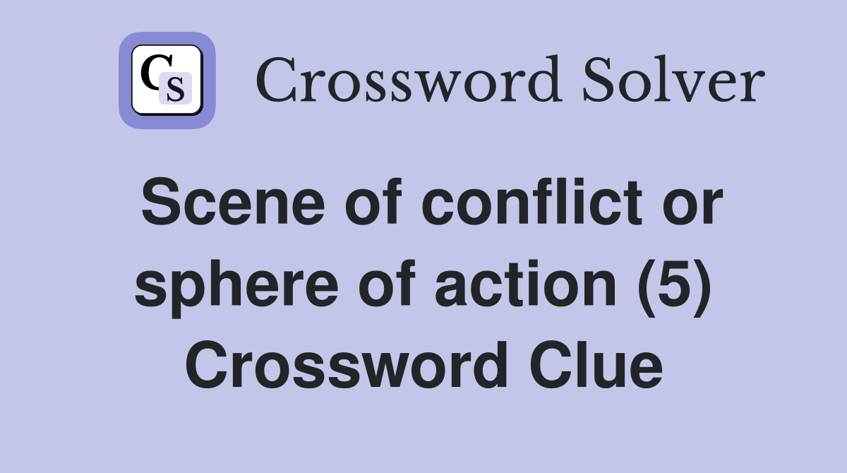 Scene of conflict or sphere of action (5) Crossword Clue
