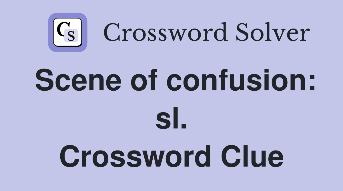 Scene of confusion: sl. Crossword Clue