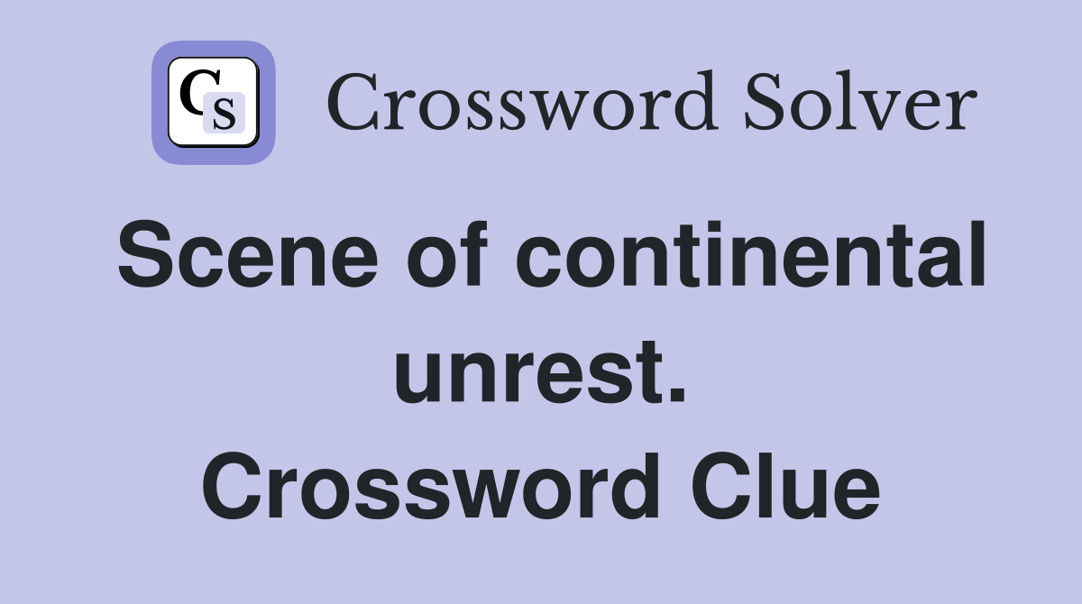 Scene of continental unrest. Crossword Clue