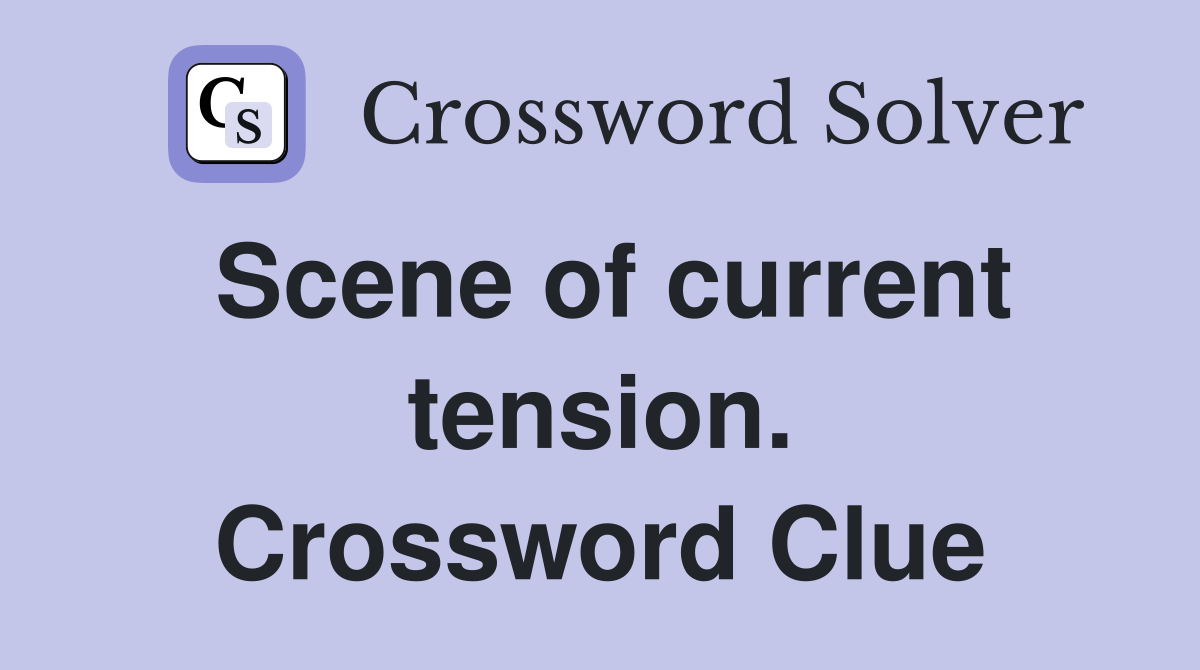 Scene of current tension. Crossword Clue