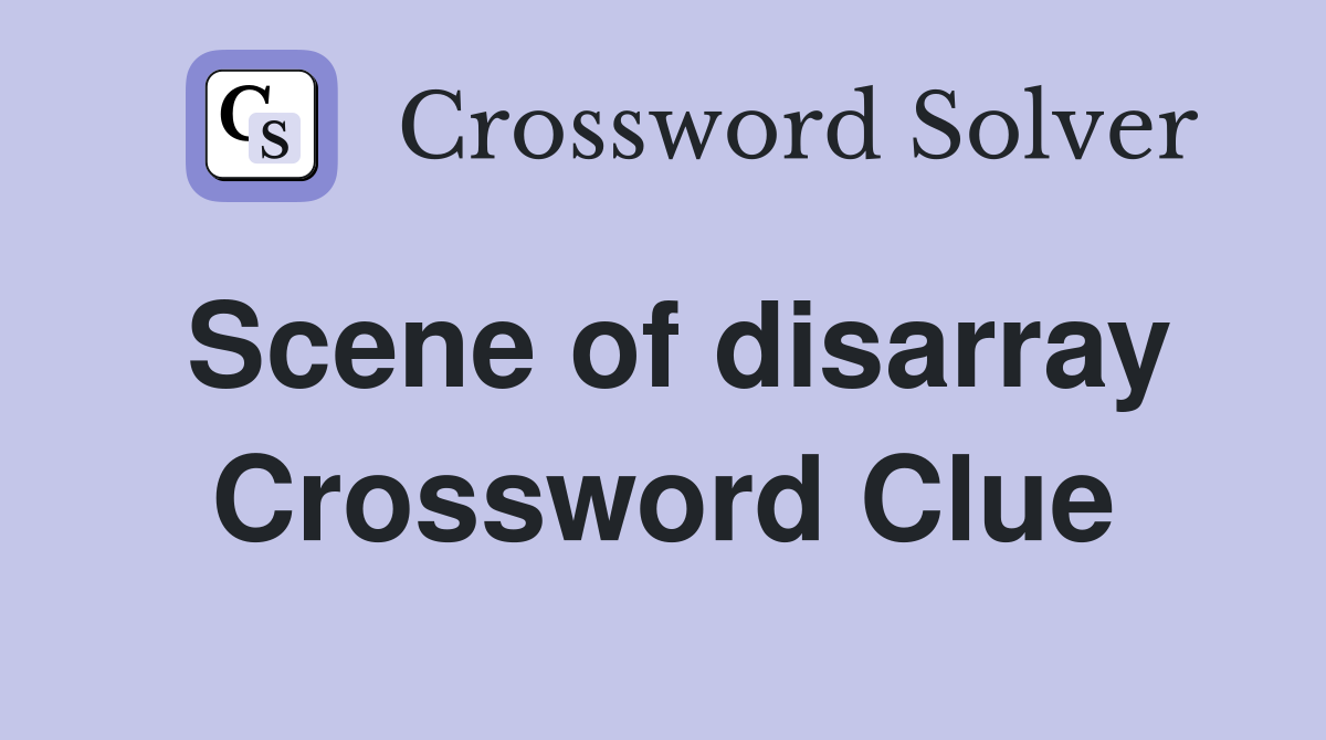 Scene of disarray Crossword Clue