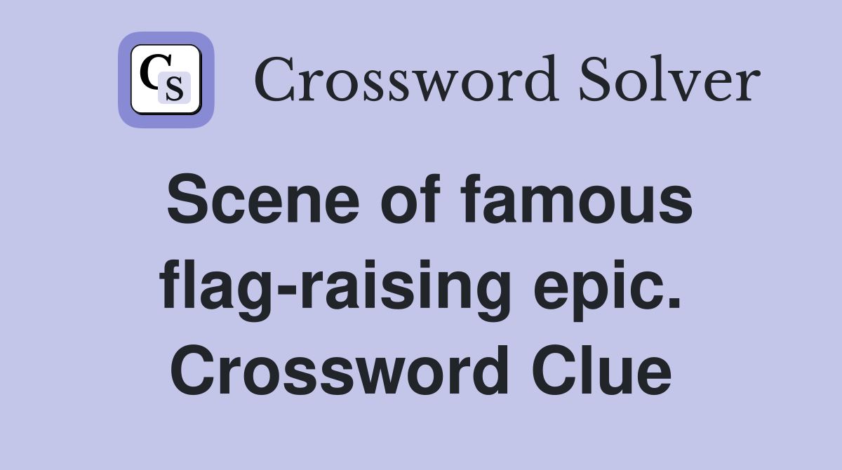 Scene of famous flag-raising epic. Crossword Clue