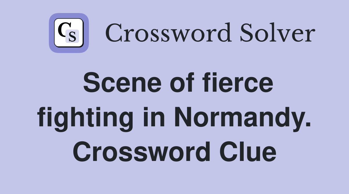 Scene of fierce fighting in Normandy. Crossword Clue