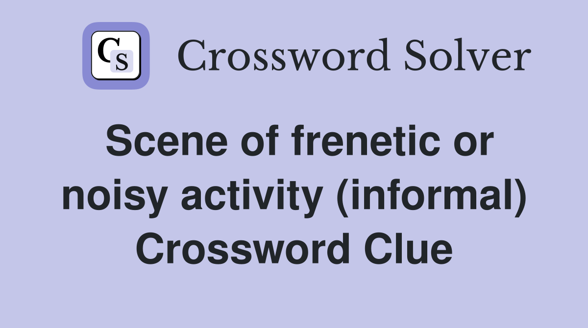 Scene of frenetic or noisy activity (informal) Crossword Clue