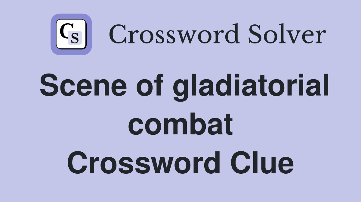 Scene of gladiatorial combat Crossword Clue