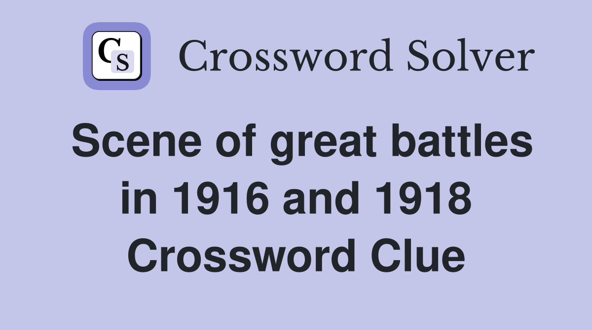 Scene of great battles in 1916 and 1918 Crossword Clue