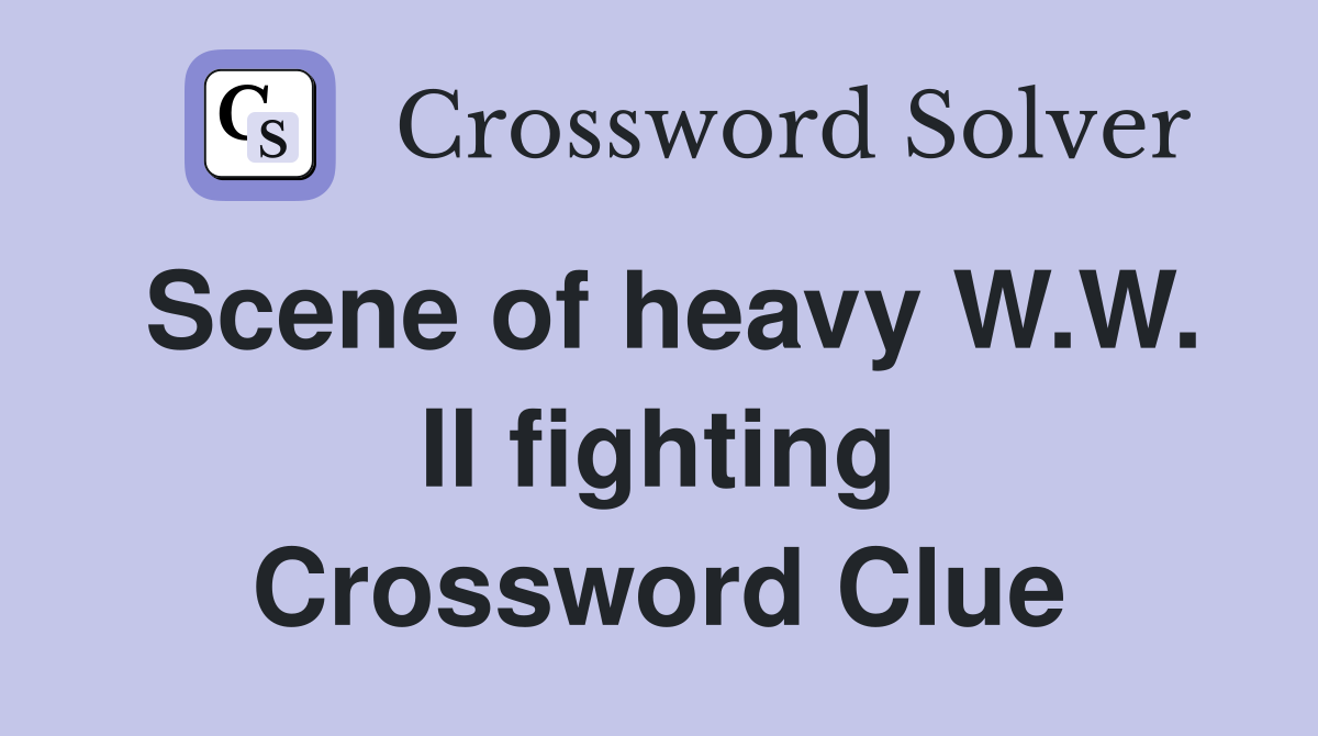 Scene of heavy W.W. II fighting Crossword Clue