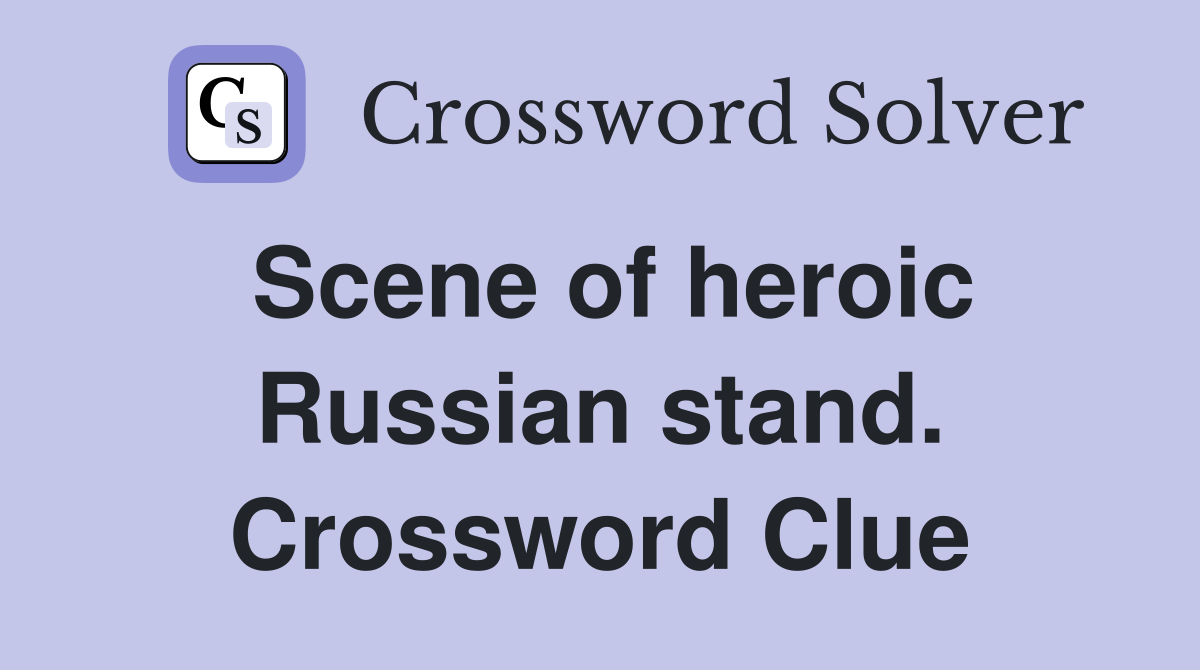 Scene of heroic Russian stand. Crossword Clue