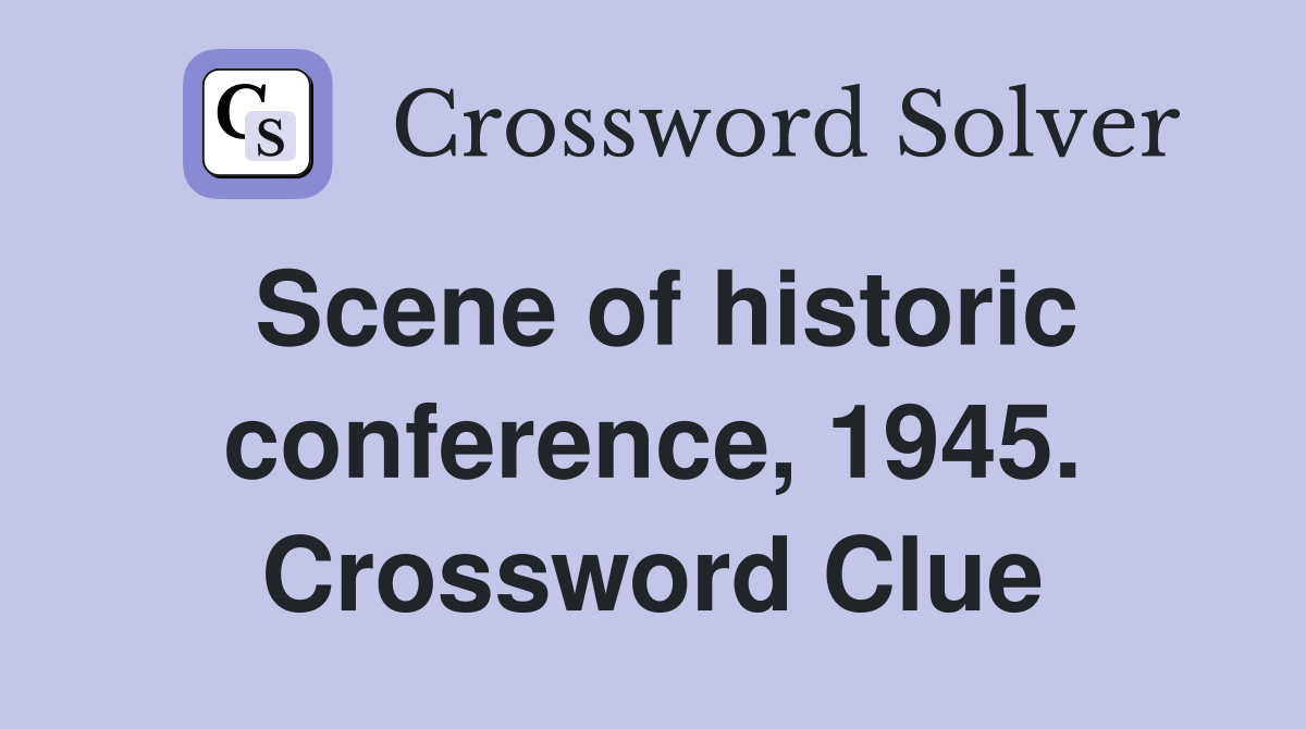 Scene of historic conference, 1945. Crossword Clue