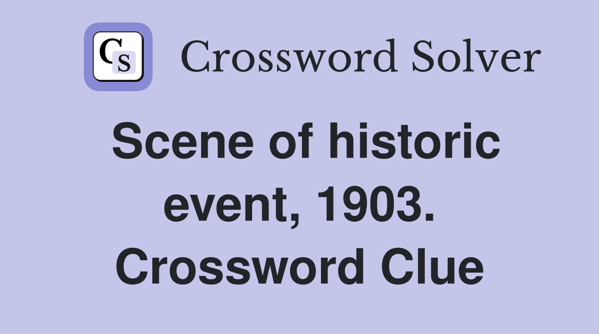 Scene of historic event, 1903. Crossword Clue