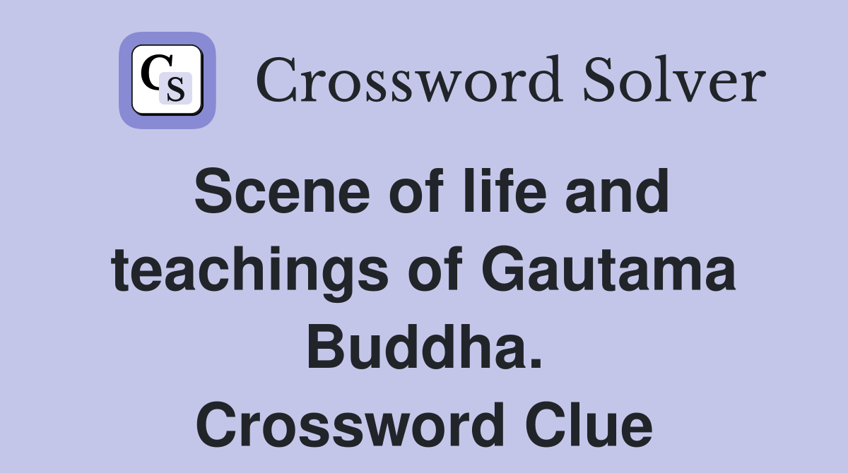 Scene of life and teachings of Gautama Buddha. Crossword Clue