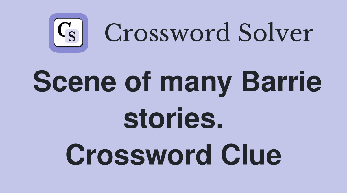 Scene of many Barrie stories. Crossword Clue