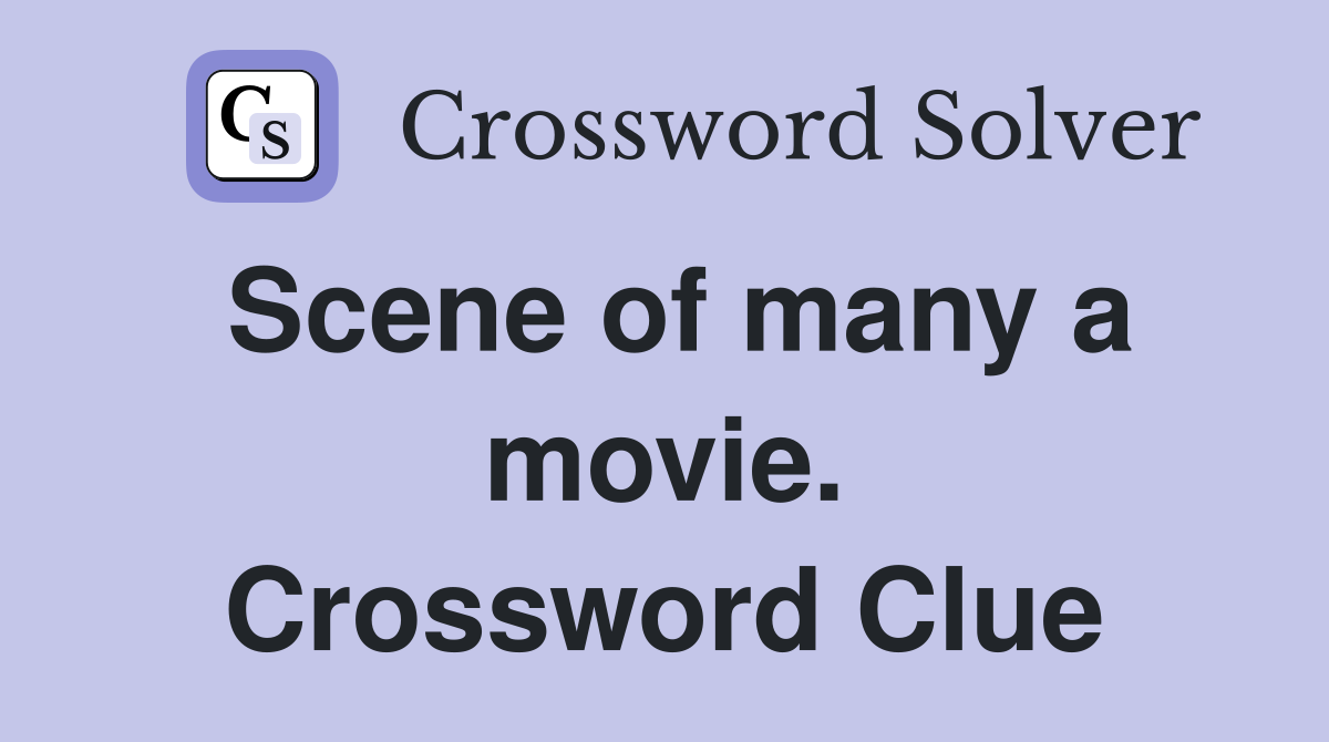 Scene of many a movie. Crossword Clue