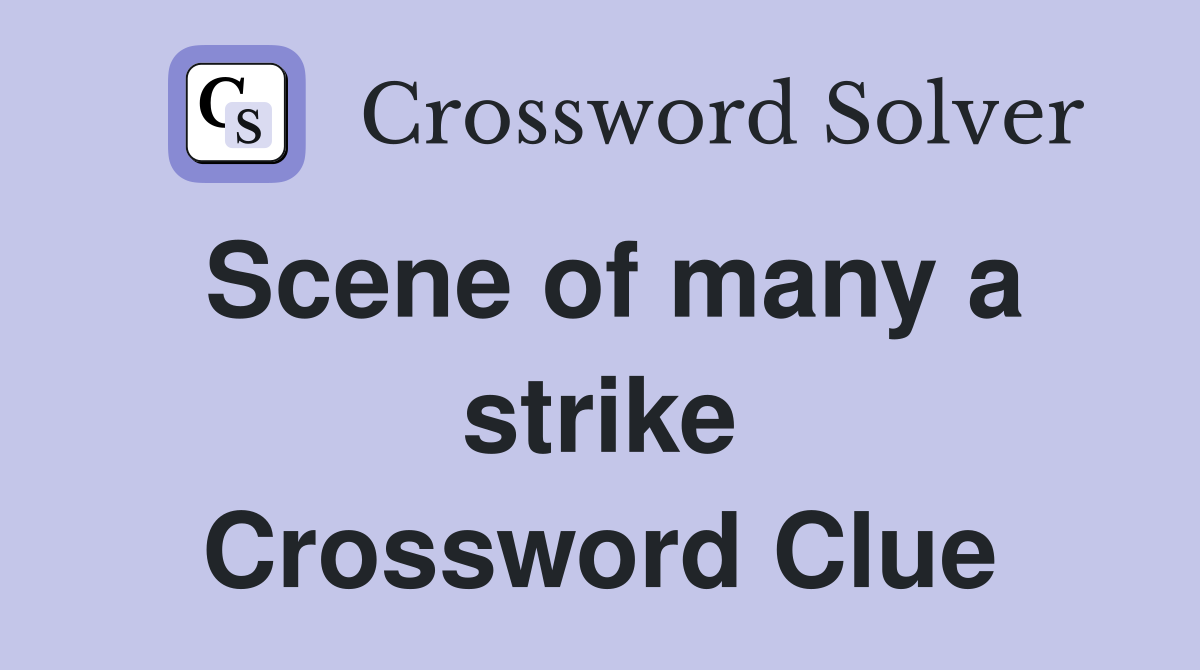 Scene of many a strike Crossword Clue