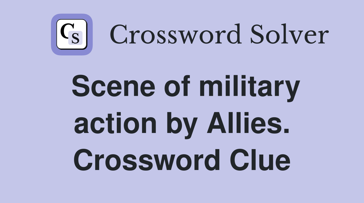Scene of military action by Allies. Crossword Clue