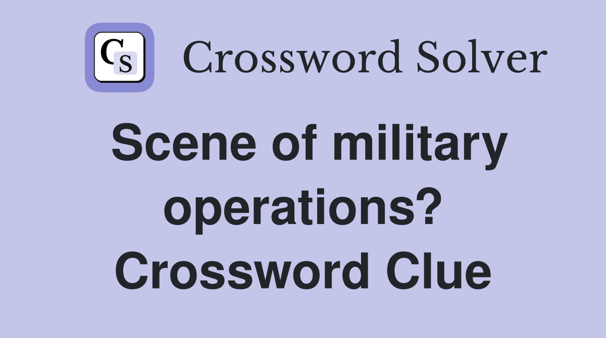 Scene of military operations? Crossword Clue