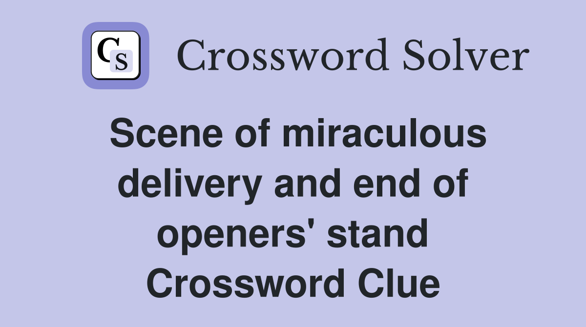 Scene of miraculous delivery and end of openers' stand Crossword Clue