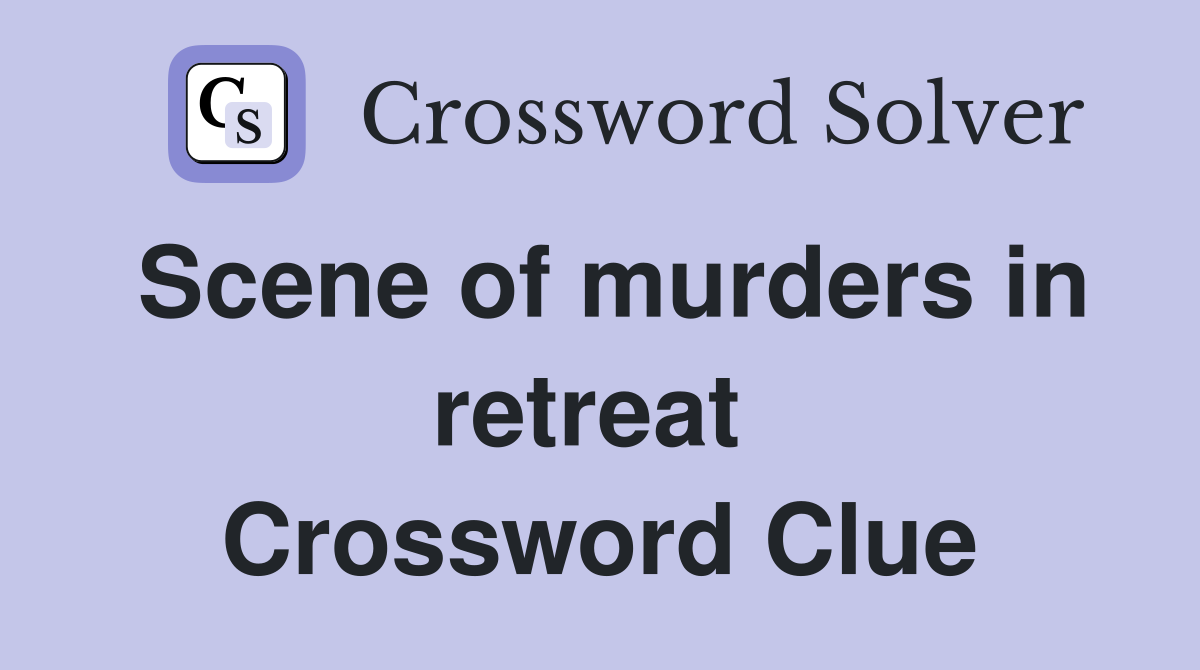 Scene of murders in retreat  Crossword Clue