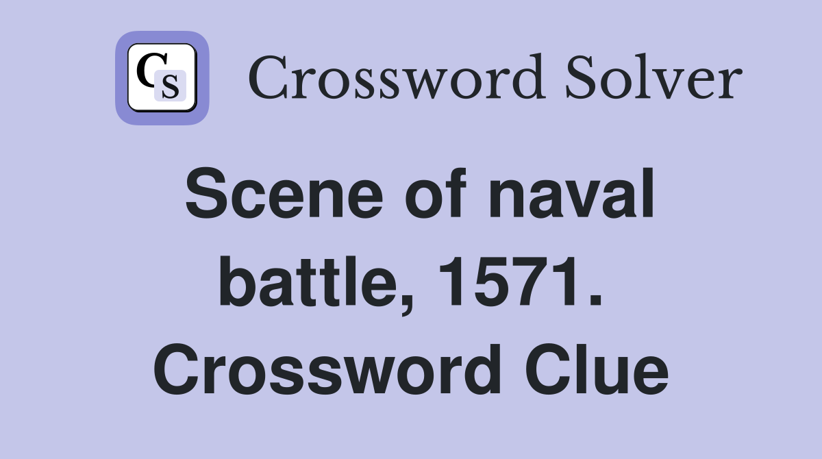 Scene of naval battle, 1571. Crossword Clue