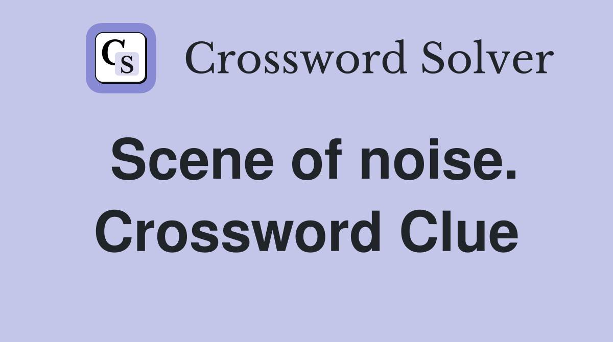 Scene of noise. Crossword Clue