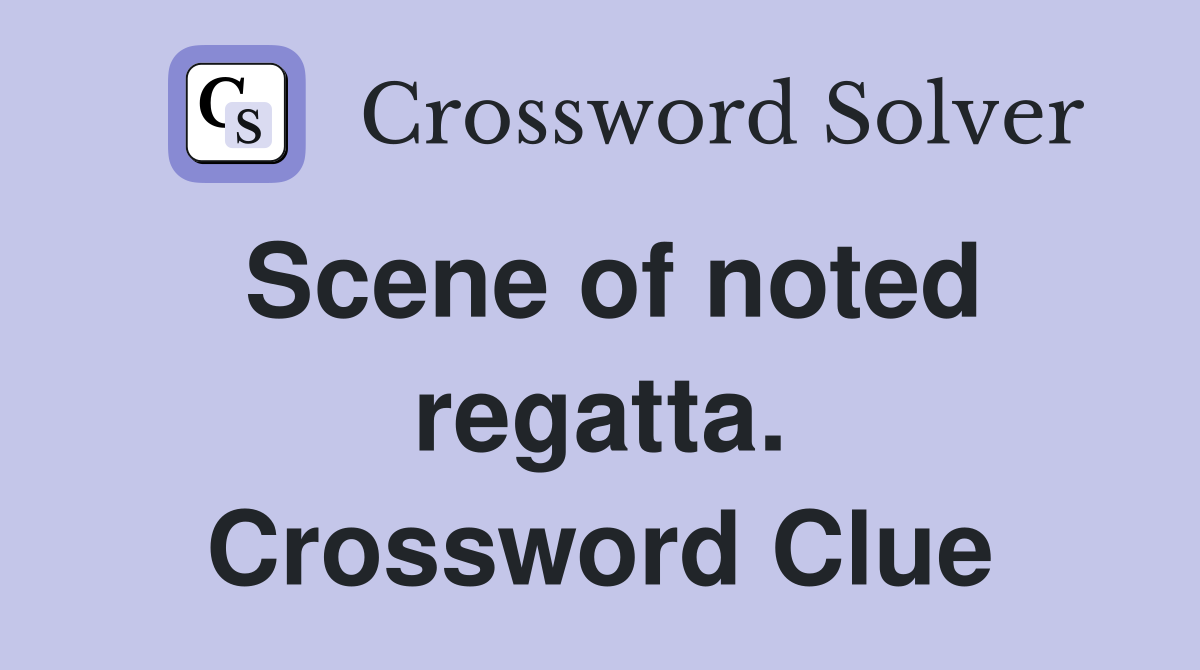 Scene of noted regatta. Crossword Clue