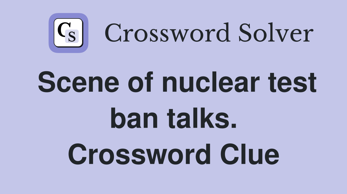 Scene of nuclear test ban talks. Crossword Clue