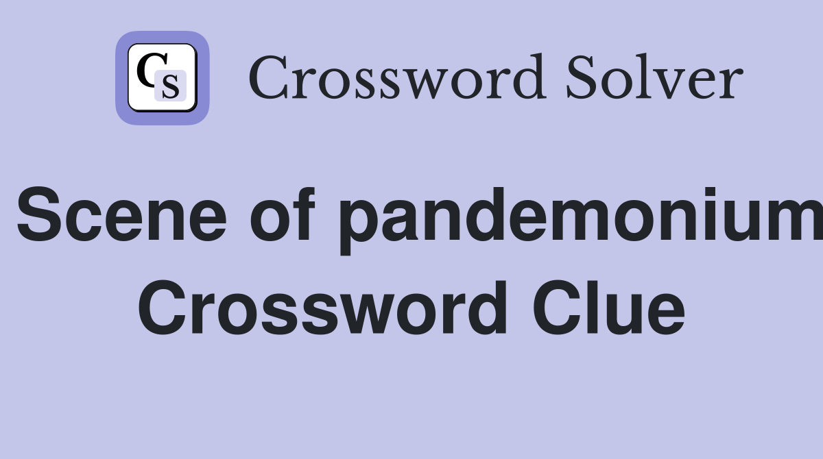 Scene of pandemonium Crossword Clue