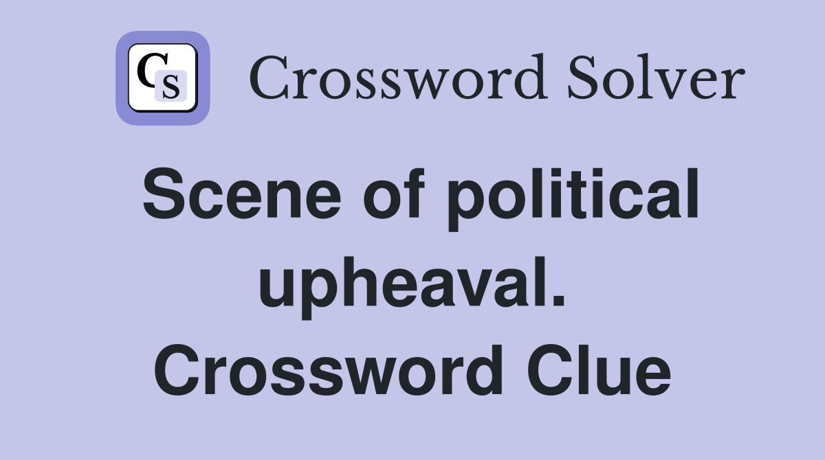 Scene of political upheaval. Crossword Clue