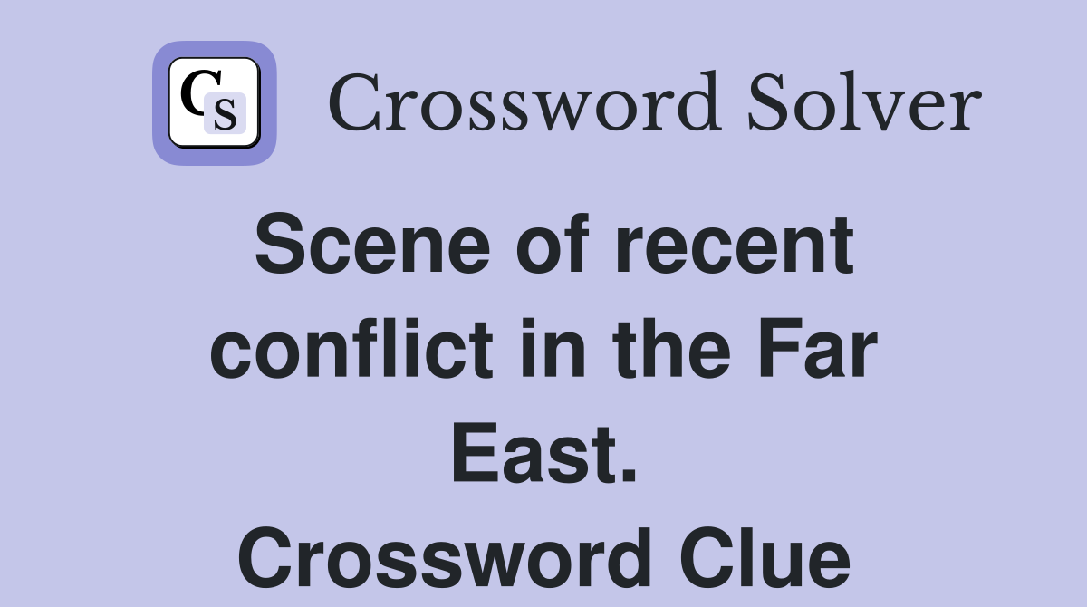 Scene of recent conflict in the Far East. Crossword Clue