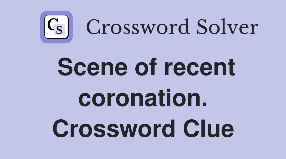 Scene of recent coronation. Crossword Clue