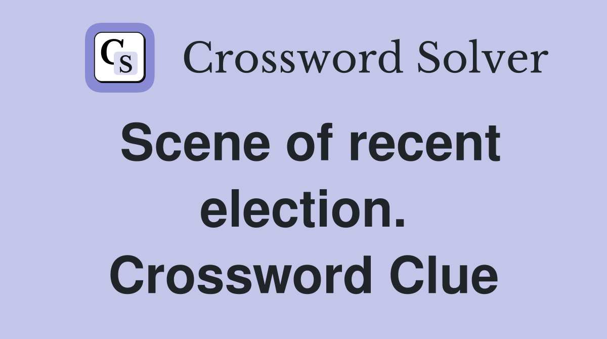 Scene of recent election. Crossword Clue
