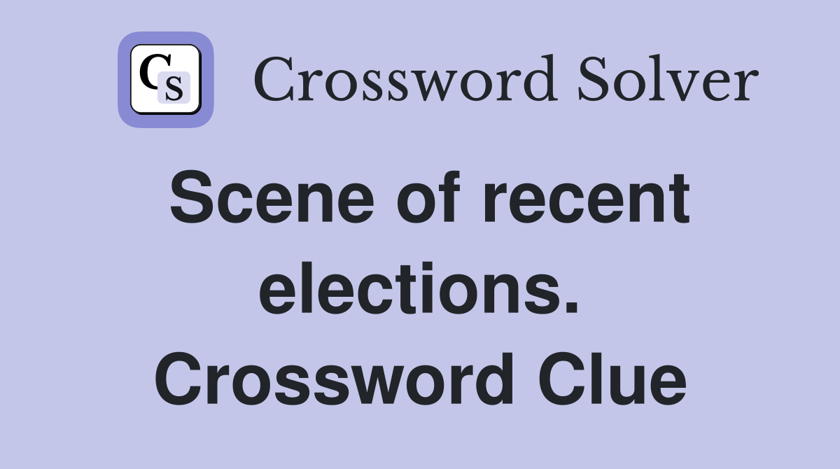 Scene of recent elections. Crossword Clue