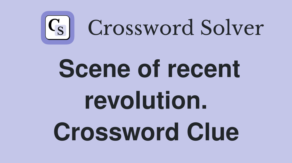 Scene of recent revolution. Crossword Clue