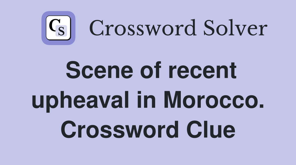 Scene of recent upheaval in Morocco. Crossword Clue