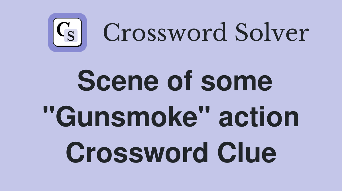 Scene of some "Gunsmoke" action Crossword Clue