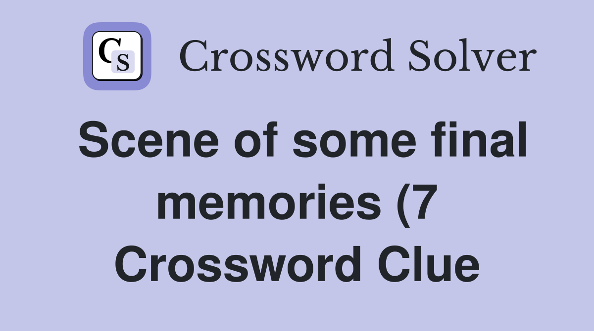Scene of some final memories (7) Crossword Clue Answers Crossword Scene of some final memories (7) Crossword Clue Answers Crossword