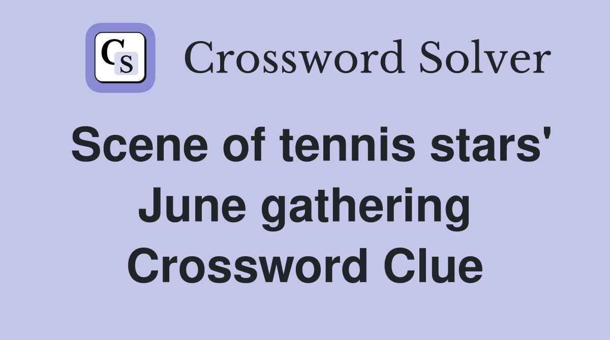 Scene of tennis stars' June gathering Crossword Clue