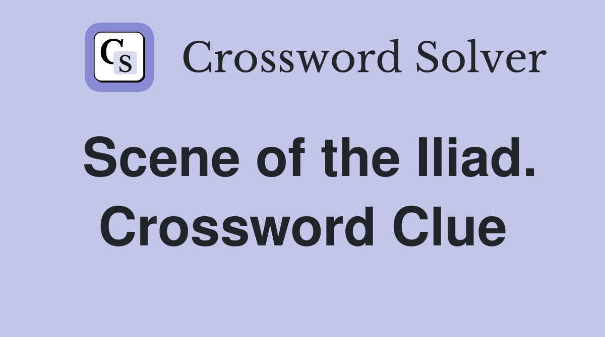 Scene of the Iliad. Crossword Clue