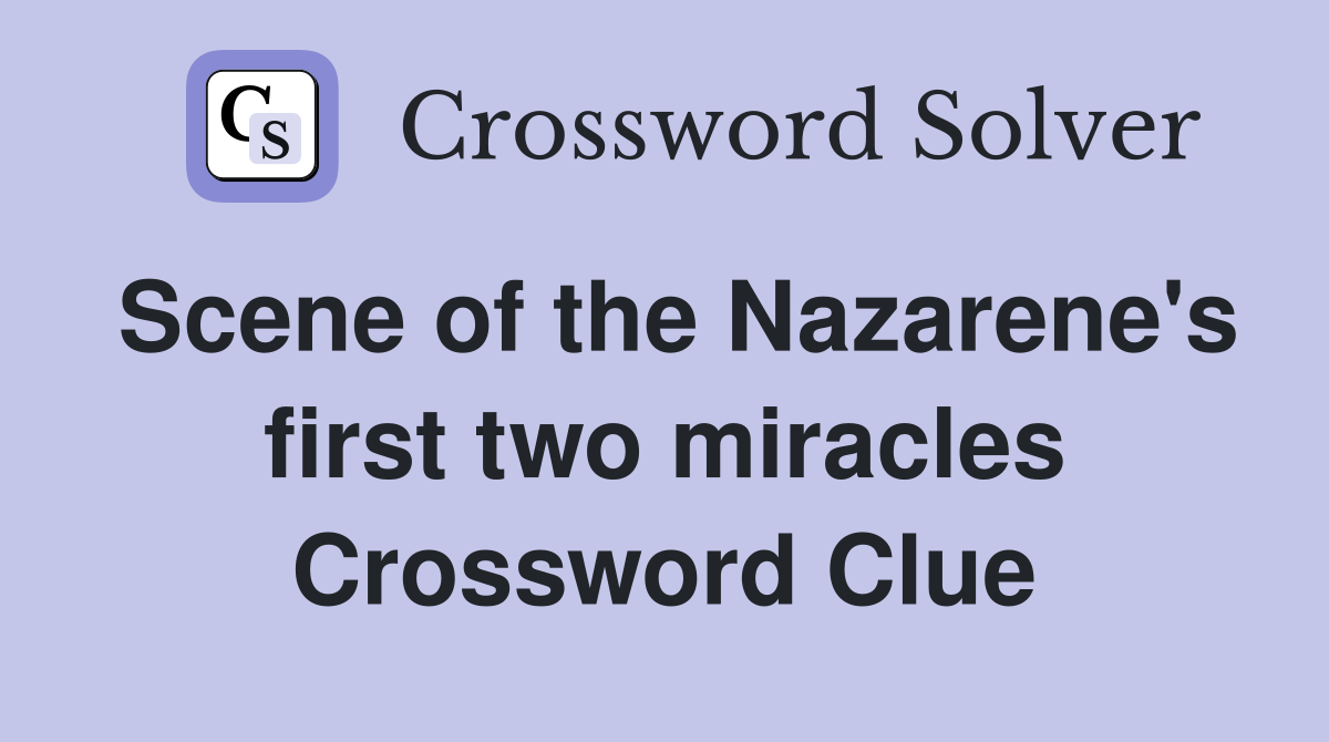 Scene of the Nazarene's first two miracles Crossword Clue