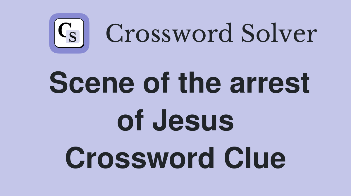 Scene of the arrest of Jesus Crossword Clue
