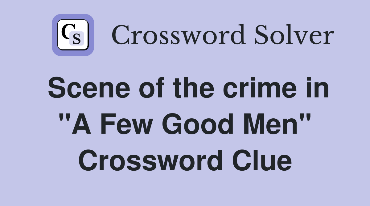 Scene of the crime in "A Few Good Men" Crossword Clue