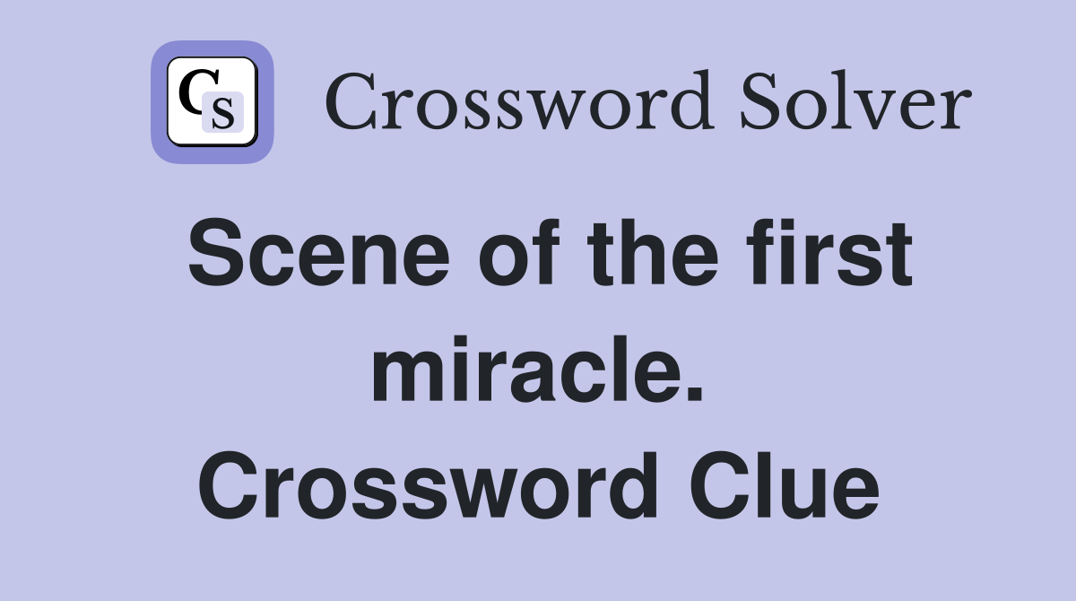 Scene of the first miracle. Crossword Clue