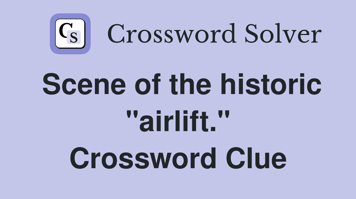 Scene of the historic "airlift." Crossword Clue