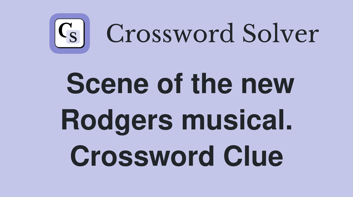 Scene of the new Rodgers musical. Crossword Clue