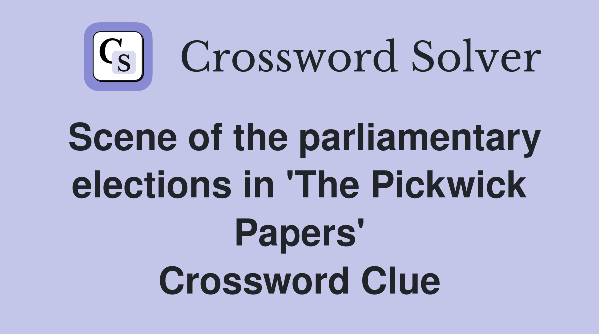 Scene of the parliamentary elections in 'The Pickwick Papers' Crossword Clue