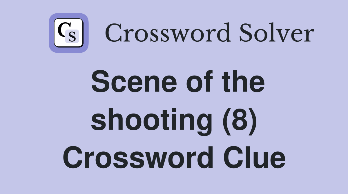 Scene of the shooting (8) Crossword Clue