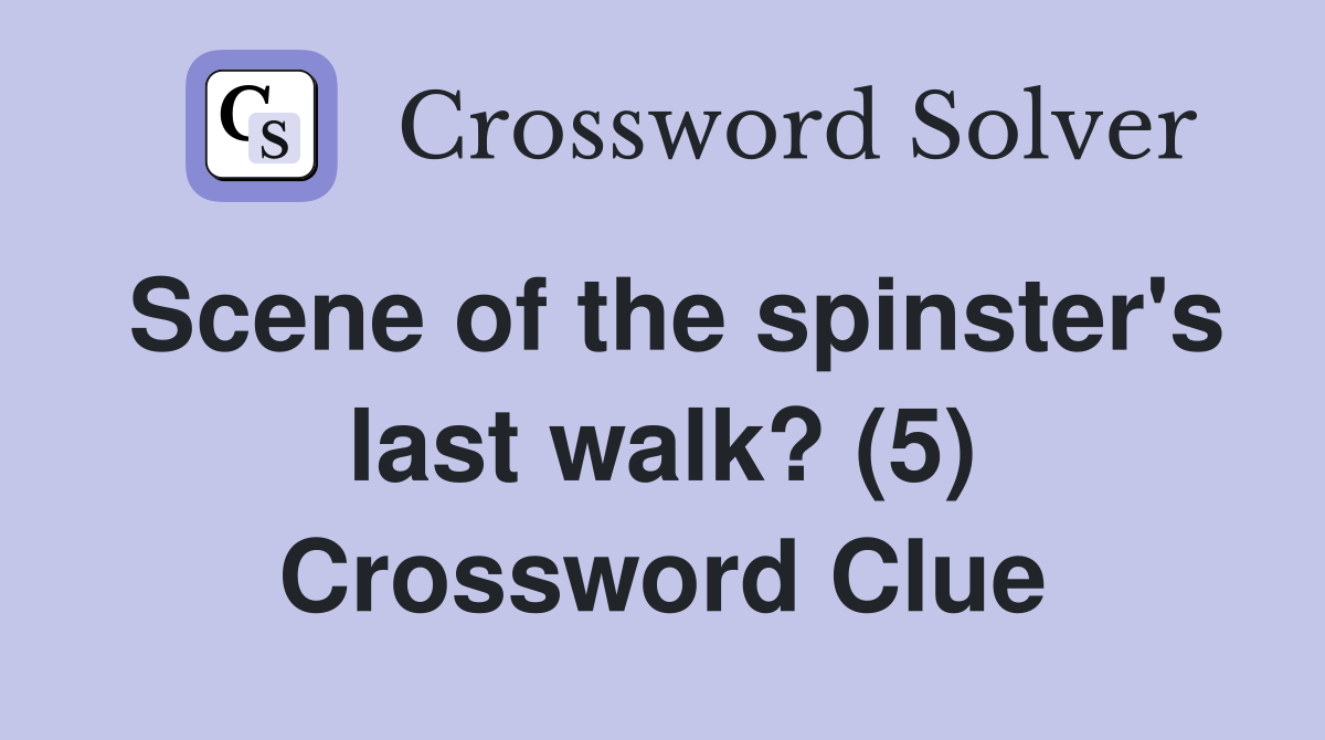 Scene of the spinster's last walk? (5) Crossword Clue