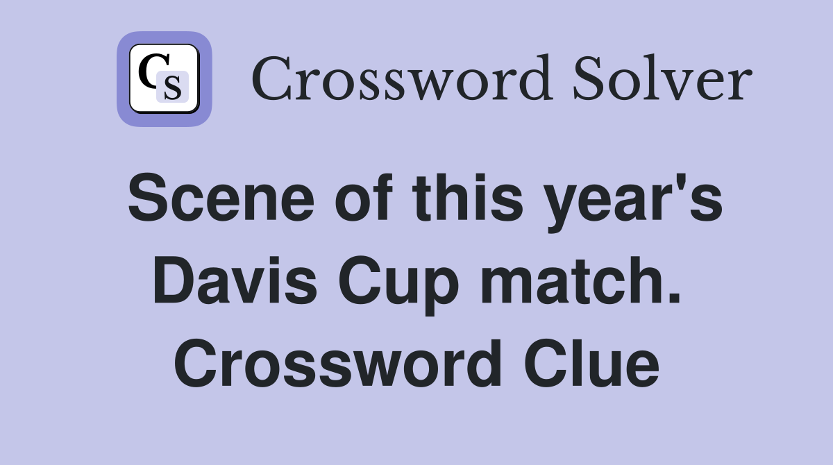 Scene of this year's Davis Cup match. Crossword Clue