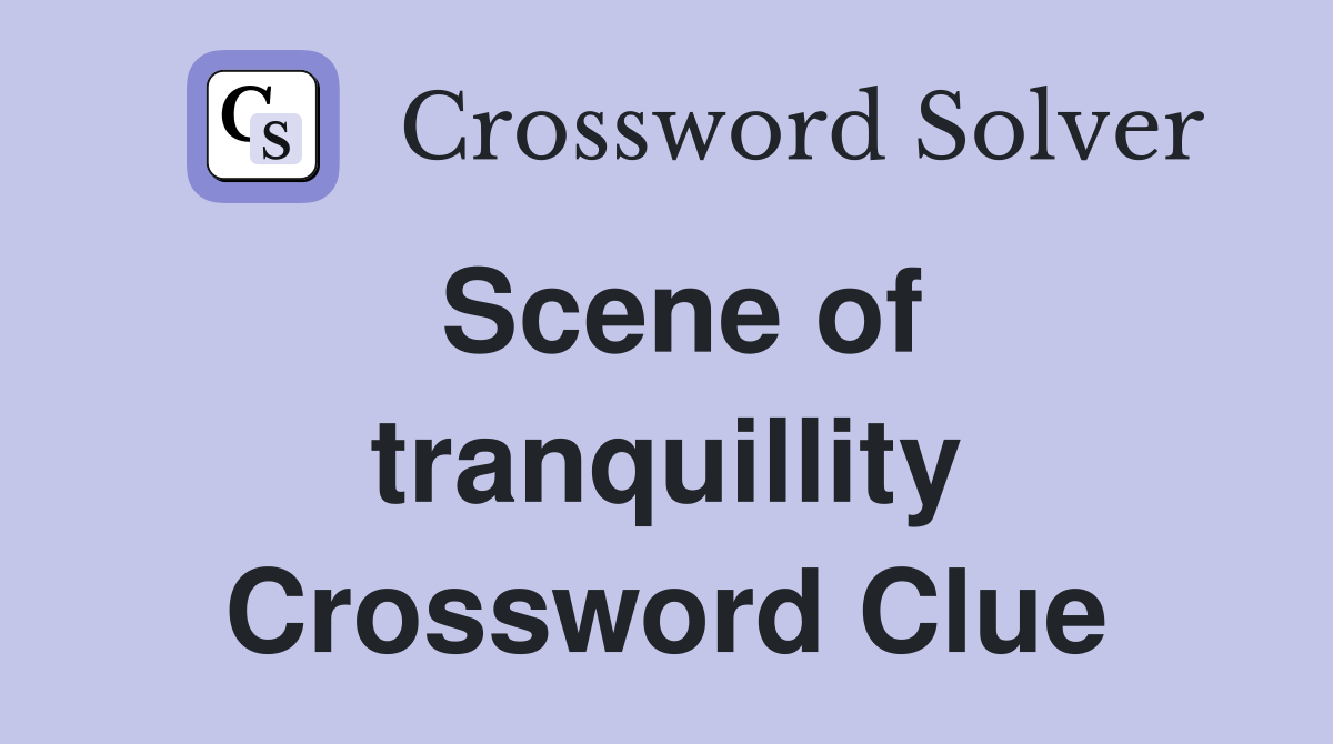 Scene of tranquillity Crossword Clue
